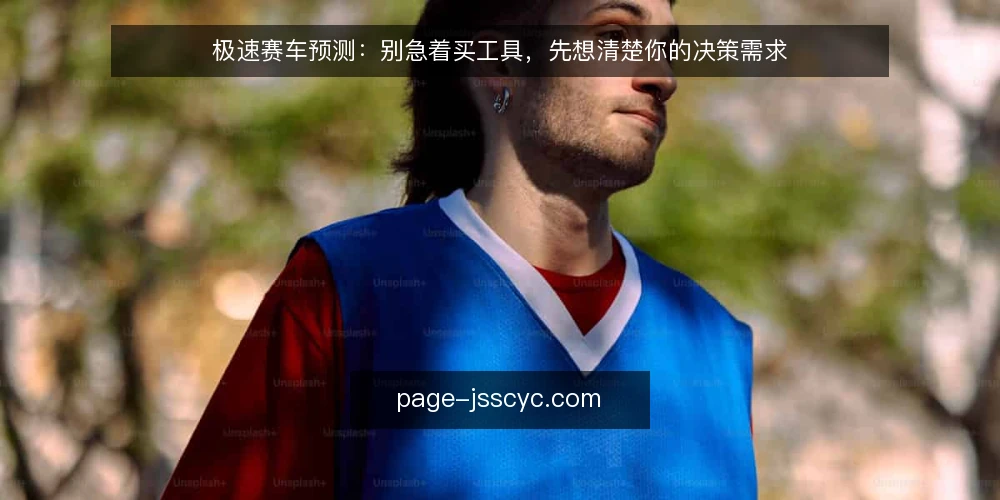 极速赛车预测：别急着买工具，先想清楚你的决策需求 — 先定义需求：你要解决的是哪类决策问题 配图