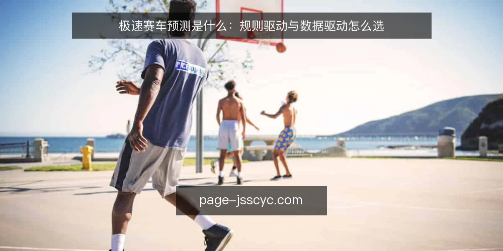 极速赛车预测是什么：规则驱动与数据驱动怎么选 — 先定判断标准：什么叫“可用”的极速赛车预测 配图